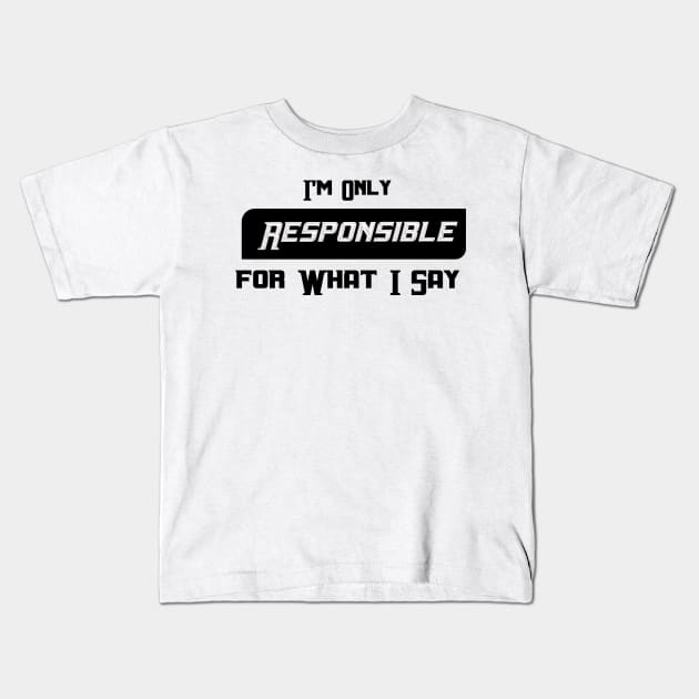 I'm Only Responsible for What I Say Novelty Sarcastic Funny Kids T-Shirt by Mirak-store 